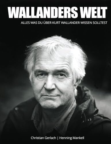Wallanders Welt: Das wahrscheinlich umfangreichste Werk über die Romanfigur von Henning Mankell von Scandics
