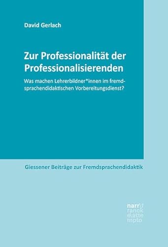 Zur Professionalität der Professionalisierenden: Was machen Lehrerbildner*innen im fremdsprachendidaktischen Vorbereitungsdienst? (Giessener Beiträge zur Fremdsprachendidaktik)