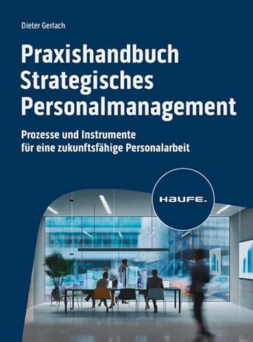 Praxishandbuch Strategisches Personalmanagement: Prozesse und Instrumente für eine zukunftsfähige Personalarbeit (Haufe Fachbuch) von Haufe