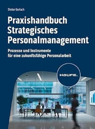Praxishandbuch Strategisches Personalmanagement: Prozesse und Instrumente für eine zukunftsfähige Personalarbeit (Haufe Fachbuch) von Haufe Lexware GmbH