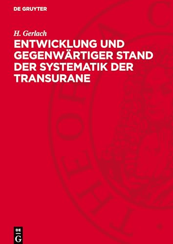 Entwicklung und gegenwärtiger Stand der Systematik der Transurane Entwicklung und gegenwärtiger Stand der Systematik der Transurane von De Gruyter
