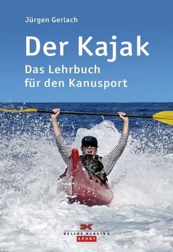 Der Kajak: Das Lehrbuch für den Kanusport Der Kajak: Das Lehrbuch für den Kanusport
