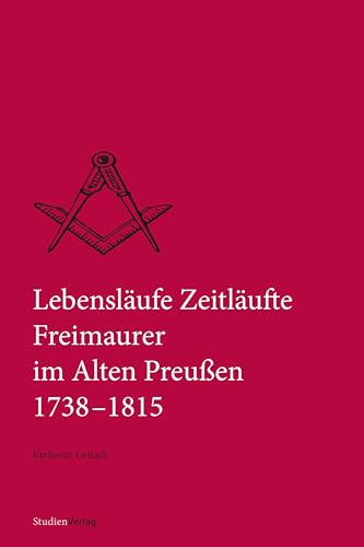 Lebensläufe Zeitläufte: Freimaurer im Alten Preußen 1738–1815 (Quellen und Darstellungen zur europäischen Freimaurerei) von Studienverlag GmbH