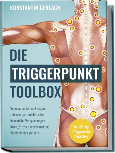 Die Triggerpunkte Toolbox: Schmerzpunkte und Faszien zuhause ganz leicht selbst behandeln, Verspannungen lösen, Stress mindern und das Wohlbefinden steigern - inkl. 21-Tage-Triggerpunkt-Yoga-Kurs von edition gire