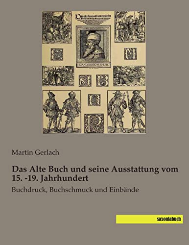 Das Alte Buch und seine Ausstattung vom 15. -19. Jahrhundert: Buchdruck, Buchschmuck und Einbaende: Buchdruck, Buchschmuck und Einbände von saxoniabuch