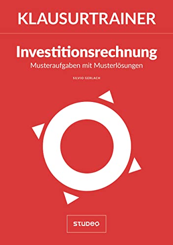 Klausurtrainer Investitionsrechnung - "Musteraufgaben mit Musterlösungen" Klausurtrainer Investitionsrechnung - "Musteraufgaben mit Musterlösungen"