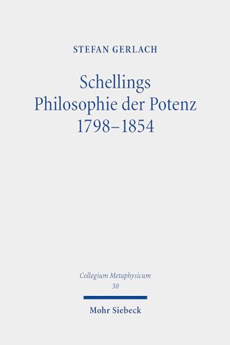 Schellings Philosophie der Potenz 1798-1854 (Collegium Metaphysicum, Band 30) von Mohr Siebeck
