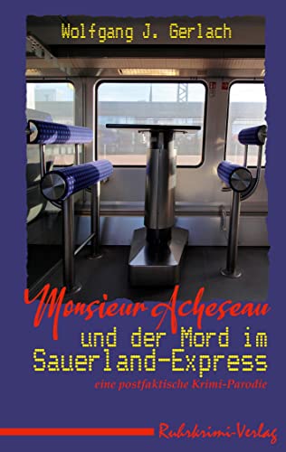 Monsieur Acheseau und der Mord im Sauerland-Express: Eine postfaktische Krimi-Parodie von Ruhrkrimi-Verlag