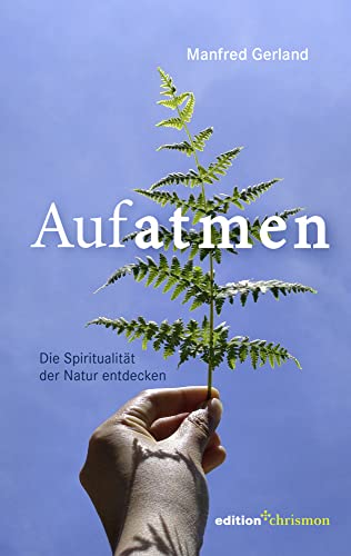 Aufatmen. Die Spiritualität der Natur entdecken: Für Wanderer, Naturliebhaber und Sinnsuchende: Praxisbuch mit Achtsamkeitsübungen & Anleitungen für ... und Anleitungen für Gebet & Meditation.