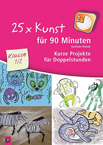 25 x Kunst für 90 Minuten – Klasse 1/2: Kurze Projekte für Doppelstunden von Verlag An Der Ruhr