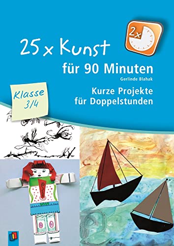25 x Kunst für 90 Minuten – Klasse 3/4: Kurze Projekte für Doppelstunden von Verlag An Der Ruhr