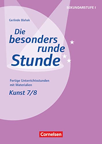 Die besonders runde Stunde - Sekundarstufe I - Fertige Unterrichtsstunden mit Materialien - Kunst - Klasse 7/8: Kopiervorlagen von Cornelsen Vlg Scriptor