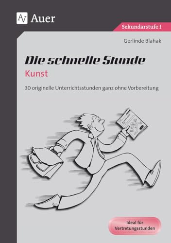 Die schnelle Stunde Kunst: 30 originelle Unterrichtsstunden ganz ohne Vorbereitung (5. bis 10. Klasse) (Die schnelle Stunde Sekundarstufe)