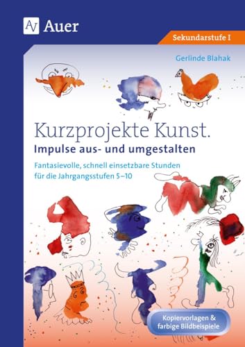 Kurzprojekte Kunst. Impulse aus- und umgestalten: Fantasievolle, schnell einsetzbare Stunden für die Jahrgangsstufen 5-10 (5. bis 10. Klasse) von Auer Verlag i.d.AAP LW