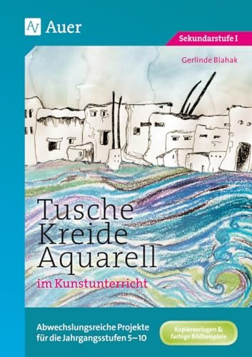 Tusche - Kreide - Aquarell im Kunstunterricht: Abwechslungsreiche Projekte für die Jahrgangsstufen 5-10 (5. bis 10. Klasse) von Auer Verlag i.d.AAP LW