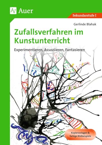 Zufallsverfahren im Kunstunterricht: Experimentieren, Assoziieren, Fantasieren (5. bis 10. Klasse)
