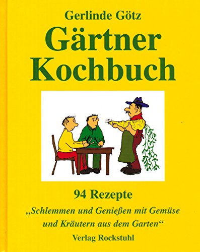 Gärtnerkochbuch - 94 Rezepte - Schlemmen und Geniessen mit Gemüse und Kräutern aus dem Garten: 94 Rezepte. Schlemmen und Genießen mit Gemüse und Kräutern aus dem Garten
