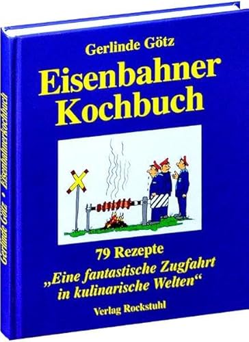 EISENBAHNERKOCHBUCH: 79 Rezepte für eine fantastische Zugfahrt in kulinarische Welten