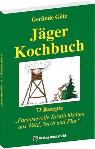 JÄGERKOCHBUCH: 73 Rezepte für Fantasievolle Köstlichkeiten aus Wald, Teich und Flur von Rockstuhl Verlag