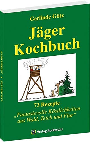 JÄGERKOCHBUCH: 73 Rezepte für Fantasievolle Köstlichkeiten aus Wald, Teich und Flur von Rockstuhl Verlag