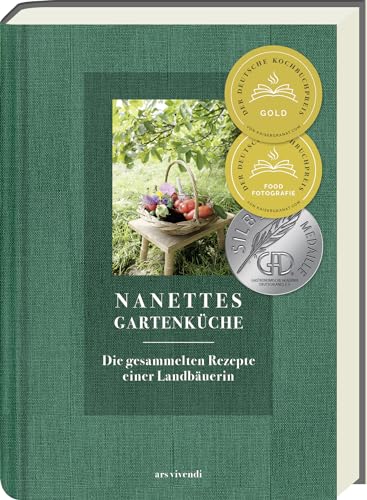 Nanettes Gartenküche: Landfrauenrezepte aus dem eigenen Garten - ausgezeichnet mit dem GAD Silber 2023 - Deutscher Kochbuchpreis 2023 Gold und Bronze: Die gesammelten Rezepte einer Landbäuerin von ars vivendi