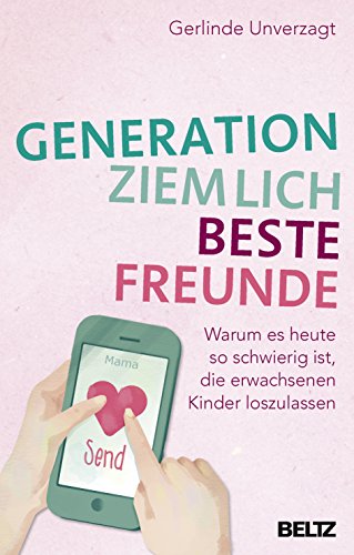 Generation ziemlich beste Freunde: Warum es heute so schwierig ist, die erwachsenen Kinder loszulassen von Beltz GmbH, Julius