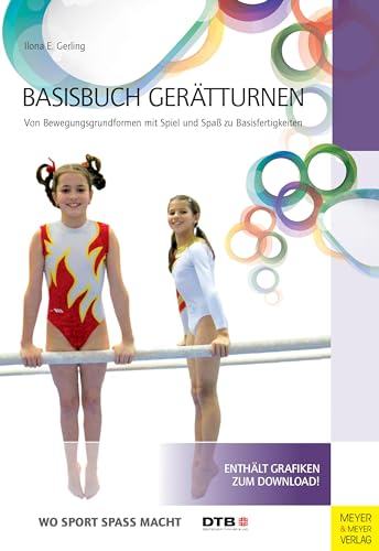 Basisbuch Gerätturnen: Von Bewegungsgrundformen mit Spiel und Spaß zu Basisfertigungen (Wo Sport Spaß macht)