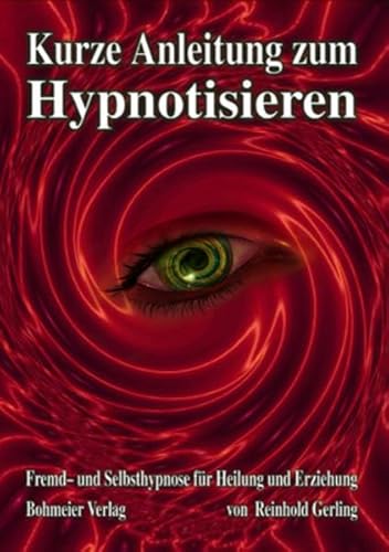 Kurze Anleitung zum Hypnotisieren: Fremd- und Selbsthypnose für Heilung und Erziehung
