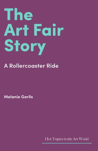 The Art Fair Story: A Rollercoaster Ride (Hot Topics in the Art World)