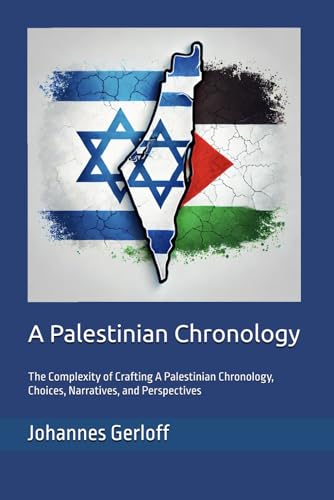 A Palestinian Chronology: The Complexity of Crafting A Palestinian Chronology, Choices, Narratives, and Perspectives von Independently published