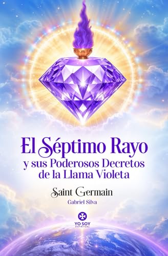 El Séptimo Rayo y sus Poderosos Decretos de la Llama Violeta - Saint Germain - Gabriel Silva - Yo Soy Espiritual: Discursos del Maestro Saint Germain y Decretos de Llama Violeta von Independently published