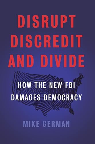 Disrupt, Discredit, and Divide: How the New FBI Damages Democracy von The New Press