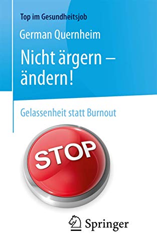 Nicht ärgern - ändern!: Gelassenheit statt Burnout (Top im Gesundheitsjob) von Springer