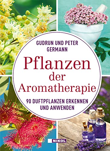 Pflanzen der Aromatherapie: 90 Duftpflanzen erkennen und anwenden von Nikol