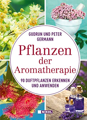 Pflanzen der Aromatherapie: 90 Duftpflanzen erkennen und anwenden