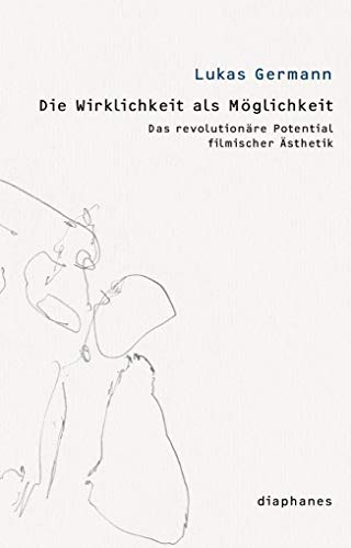 Die Wirklichkeit als Möglichkeit: Das revolutionäre Potential filmischer Ästhetik (thesen) von Diaphanes