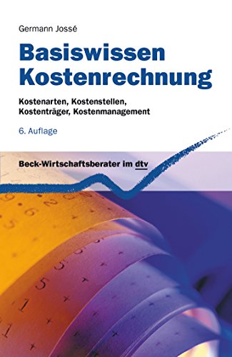 Basiswissen Kostenrechnung: Kostenarten, Kostenstellen, Kostenträger, Kostenmanagement (dtv Beck Wirtschaftsberater)