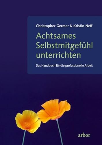 Achtsames Selbstmitgefühl unterrichten: Das Handbuch für die professionelle Arbeit von Arbor-Verlag