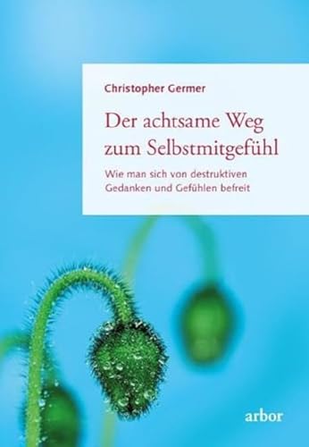 Der achtsame Weg zum Selbstmitgefühl: Wie man sich von destruktiven Gedanken und Gefühlen befreit Der achtsame Weg zum Selbstmitgefühl: Wie man sich von destruktiven Gedanken und Gefühlen befreit