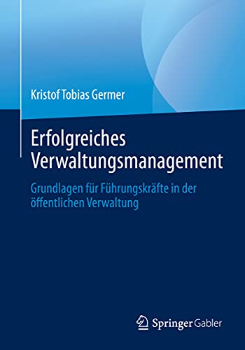 Erfolgreiches Verwaltungsmanagement: Grundlagen für Führungskräfte in der öffentlichen Verwaltung von Springer