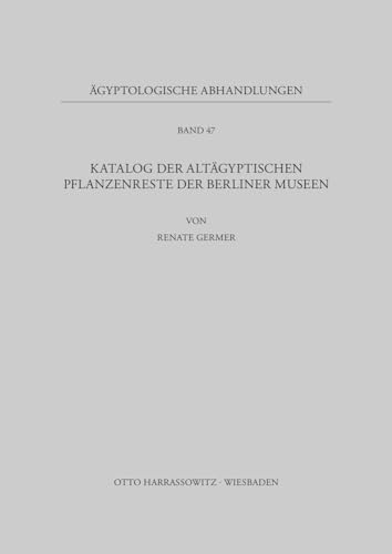 Katalog der altägyptischen Pflanzenreste der Berliner Museen (Ägyptologische Abhandlungen, Band 47)