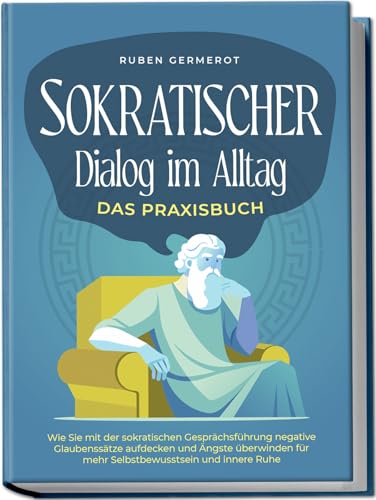 Sokratischer Dialog im Alltag - Das Praxisbuch: Wie Sie mit der sokratischen Gesprächsführung negative Glaubenssätze aufdecken und Ängste überwinden für mehr Selbstbewusstsein und innere Ruhe von Edition Lunerion