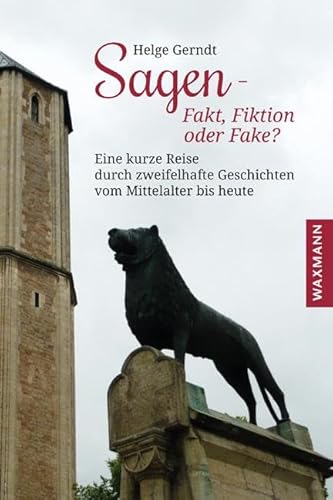 Sagen â€“ Fakt, Fiktion oder Fake?: Eine kurze Reise durch zweifelhafte Geschichten vom Mittelalter bis heute von Waxmann Verlag GmbH