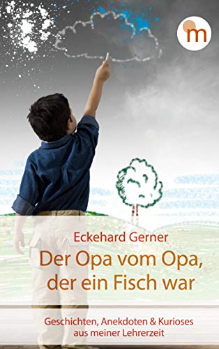 Der Opa vom Opa, der ein Fisch war: Geschichten, Anekdoten & Kurioses aus meiner Lehrerzeit (memorabilia)