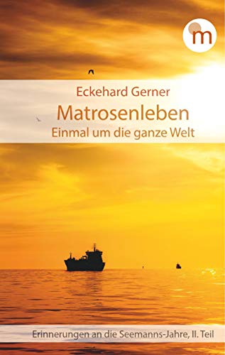 Matrosenleben. Einmal um die ganze Welt: Erinnerungen an die Seemanns-Jahre, II. Teil (memorabilia)