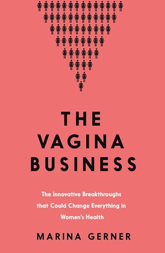 The Vagina Business: The Innovative Breakthroughs that Change everything in Women´s Health