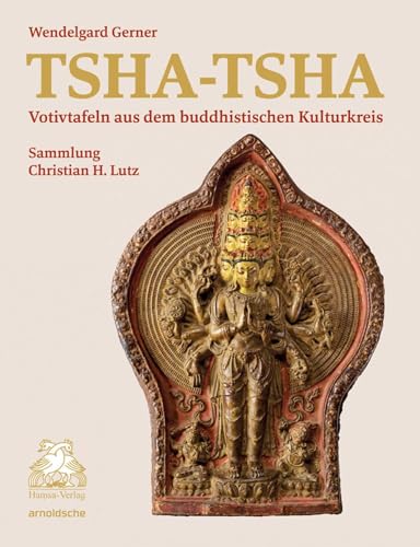 Tsha-tsha: Votivtafeln aus dem buddhistischen Kulturkreis. Sammlung Christian H. Lutz von Arnoldsche Verlagsanstalt GmbH