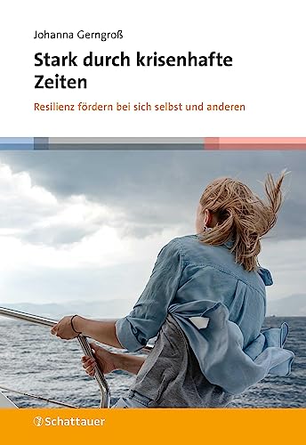 Stark durch krisenhafte Zeiten: Resilienz fördern bei sich selbst und anderen von Schattauer