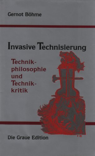 Invasive Technisierung: Technikphilosophie und Technikkritik (Die Graue Reihe)