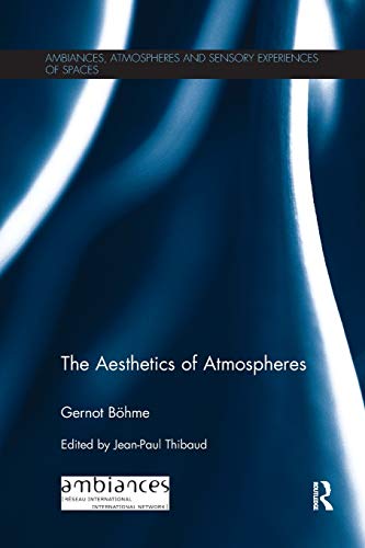 The Aesthetics of Atmospheres (Ambiances, Atmospheres and Sensory Experiences of Spaces) von Routledge